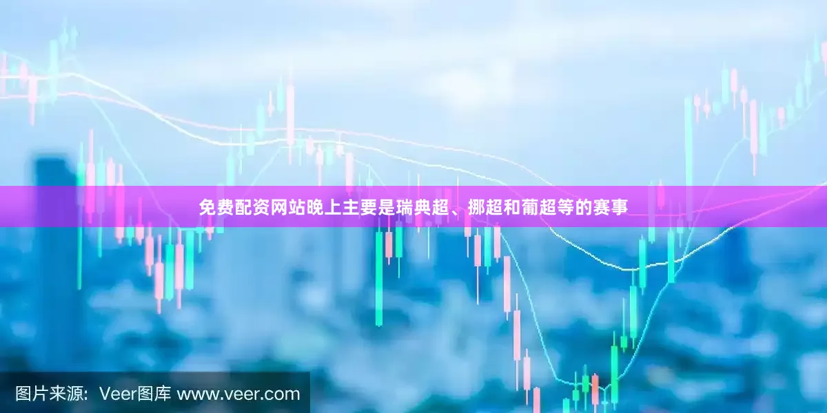 免费配资网站晚上主要是瑞典超、挪超和葡超等的赛事