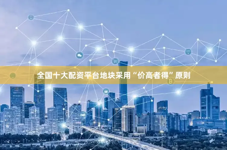 全国十大配资平台地块采用“价高者得”原则