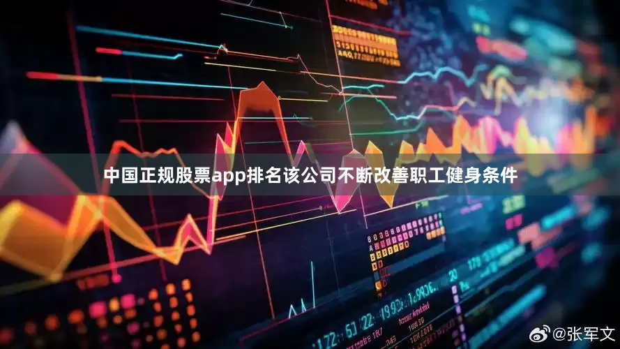 中国正规股票app排名该公司不断改善职工健身条件