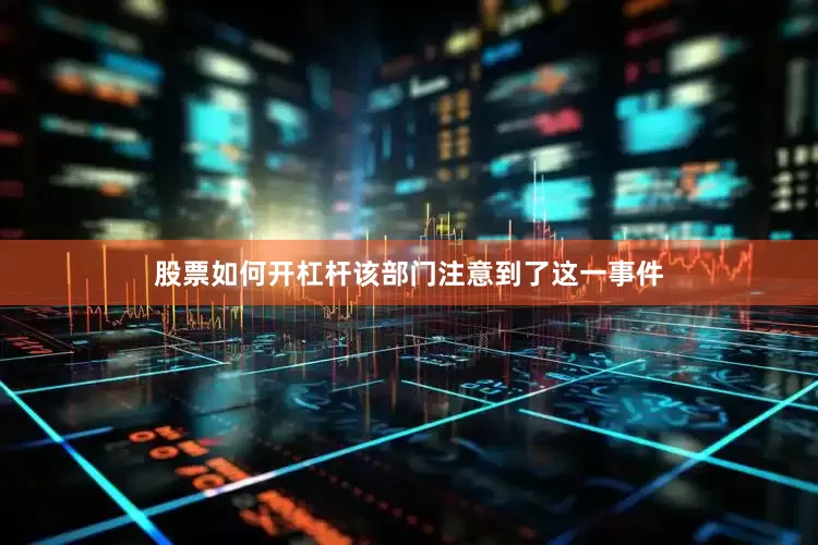 股票如何开杠杆该部门注意到了这一事件