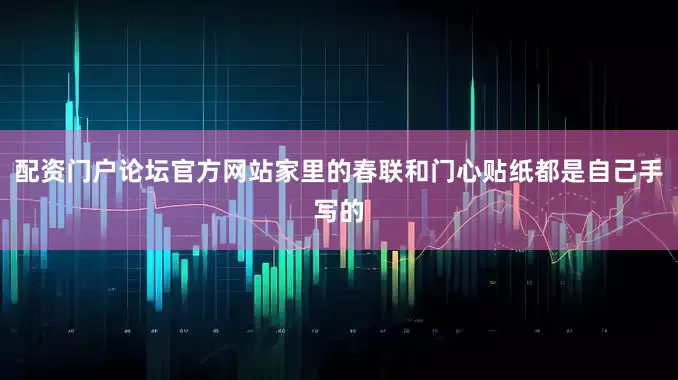 配资门户论坛官方网站家里的春联和门心贴纸都是自己手写的