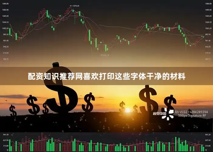 配资知识推荐网喜欢打印这些字体干净的材料