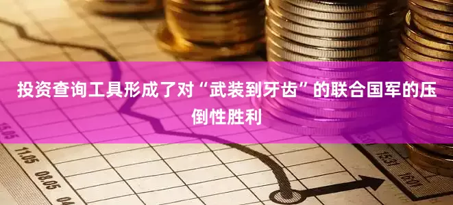 投资查询工具形成了对“武装到牙齿”的联合国军的压倒性胜利