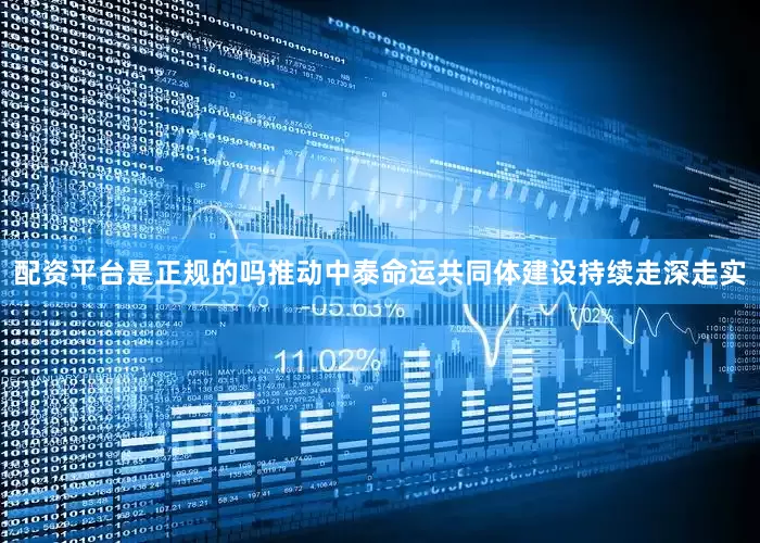 配资平台是正规的吗推动中泰命运共同体建设持续走深走实