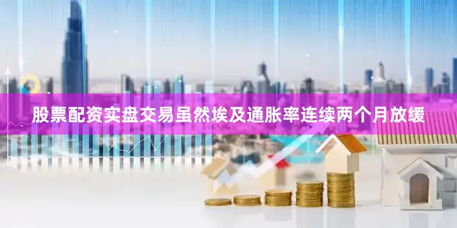 股票配资实盘交易虽然埃及通胀率连续两个月放缓