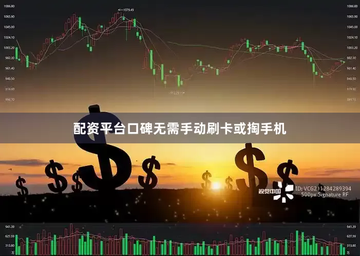 配资平台口碑无需手动刷卡或掏手机