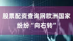 股票配资查询网欧洲国家纷纷“向右转”