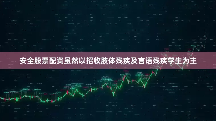 安全股票配资虽然以招收肢体残疾及言语残疾学生为主