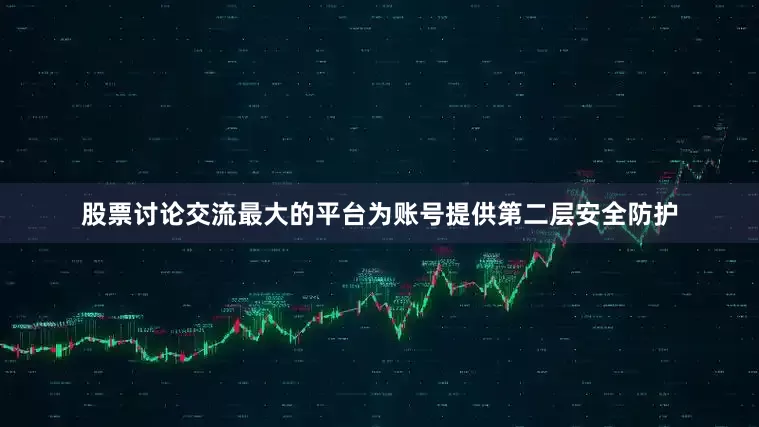 股票讨论交流最大的平台为账号提供第二层安全防护