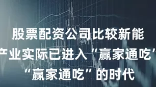 股票配资公司比较新能源汽车产业实际已进入“赢家通吃”的时代