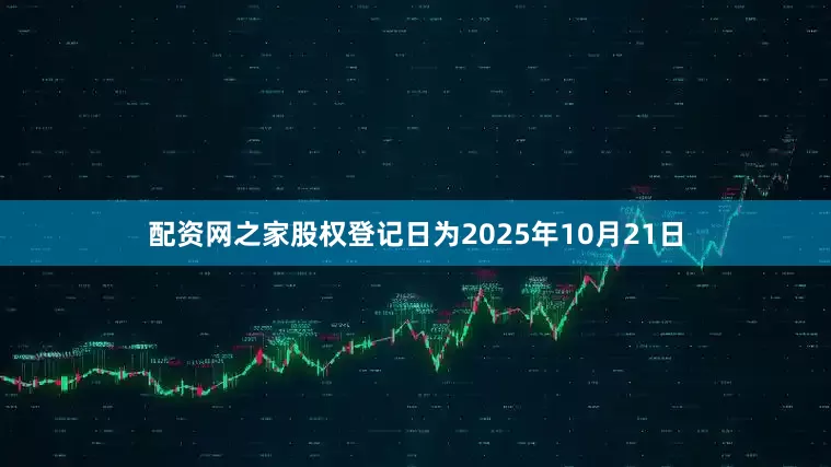 配资网之家股权登记日为2025年10月21日